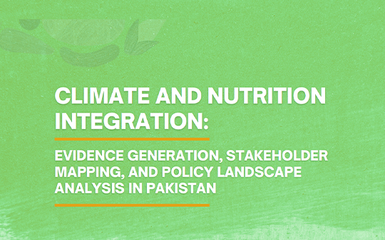 Climate and nutrition Integration: Evidence generation, stakeholder Mapping, and policy landscape Analysis in Pakistan